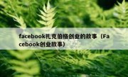 facebook扎克伯格创业的故事（Facebook创业故事）
