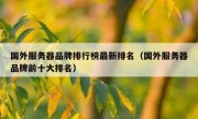 国外服务器品牌排行榜最新排名（国外服务器品牌前十大排名）