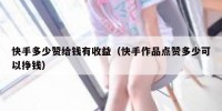 快手多少赞给钱有收益（快手作品点赞多少可以挣钱）