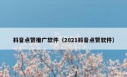 抖音点赞推广软件（2021抖音点赞软件）