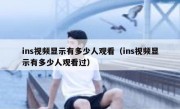 ins视频显示有多少人观看（ins视频显示有多少人观看过）