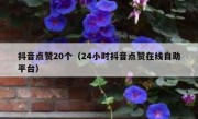 抖音点赞20个（24小时抖音点赞在线自助平台）