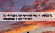 国外服务器租用网站有哪些平台好（国外服务器租用网站有哪些平台好用）