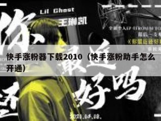 快手涨粉器下载2010（快手涨粉助手怎么开通）