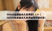 tiktok加速器永久免费版1.2.0（tiktok加速器永久免费版海外版抖音）