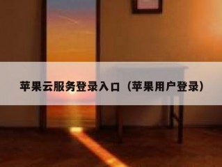 苹果云服务登录入口（苹果用户登录）