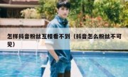 怎样抖音粉丝互相看不到（抖音怎么粉丝不可见）