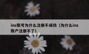 ins账号为什么注册不成功（为什么ins账户注册不了）