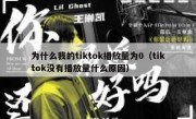 为什么我的tiktok播放量为0（tiktok没有播放量什么原因）