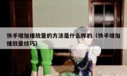 快手增加播放量的方法是什么样的（快手增加播放量技巧）