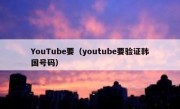 YouTube要（youtube要验证韩国号码）