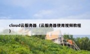 cloud云服务器（云服务器使用视频教程）