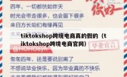 tiktokshop跨境电商真的假的（tiktokshop跨境电商官网）