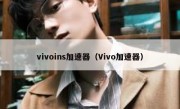 vivoins加速器（Vivo加速器）