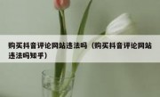 购买抖音评论网站违法吗（购买抖音评论网站违法吗知乎）
