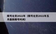 限号北京2022年（限号北京2022年五月最新限号时间）