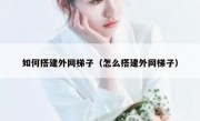 如何搭建外网梯子（怎么搭建外网梯子）