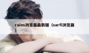 rains浏览器最新版（sarfi浏览器）