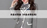 抖音点赞器（抖音点赞在线）