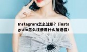 Instagram怎么注册?（instagram怎么注册用什么加速器）