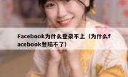 Facebook为什么登录不上（为什么facebook登陆不了）