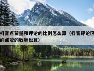抖音点赞量和评论的比例怎么算（抖音评论区的点赞的数量也算）