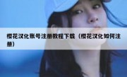 樱花汉化账号注册教程下载（樱花汉化如何注册）