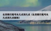 北京限行尾号从几点到几点（北京限行尾号从几点到几点解除）