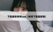 下载最新微博app（微博下载最新版）