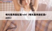 曙光服务器配置raid（曙光服务器配置raid1）