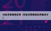 抖音点赞提现比例（抖音点赞提现比例是多少）