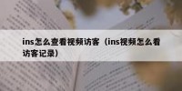 ins怎么查看视频访客（ins视频怎么看访客记录）