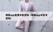 樱桃app免费手机密码（樱桃app手机号密码）
