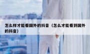 怎么样才能看国外的抖音（怎么才能看到国外的抖音）