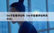 ins不能看评论吗（ins不能看评论吗为什么）