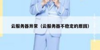 云服务器异常（云服务器不稳定的原因）