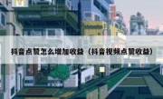 抖音点赞怎么增加收益（抖音视频点赞收益）