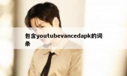 包含youtubevancedapk的词条