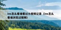 ins怎么看谁看过小视频记录（ins怎么看谁浏览过视频）