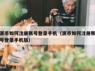 派币如何注册账号登录手机（派币如何注册账号登录手机版）