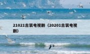 21021古装电视剧（20201古装电视剧）