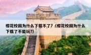樱花校园为什么下载不了?（樱花校园为什么下载了不能玩?）