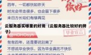 云服务器买哪里的好用（云服务器比较好的牌子）