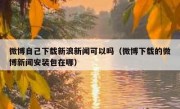 微博自己下载新浪新闻可以吗（微博下载的微博新闻安装包在哪）