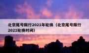 北京尾号限行2021年轮换（北京尾号限行2021轮换时间）