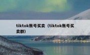 tiktok账号买卖（tiktok账号买卖群）