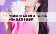youtube怎么桌面播放（youtube怎么在桌面小窗播放）