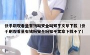 快手刷观看量有钱吗安全吗知乎文章下载（快手刷观看量有钱吗安全吗知乎文章下载不了）