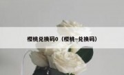 樱桃兑换码0（樱桃~兑换码）