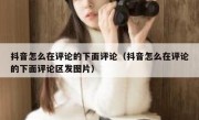 抖音怎么在评论的下面评论（抖音怎么在评论的下面评论区发图片）